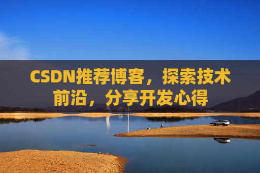 CSDN推荐博客，探索技术前沿，分享开发心得